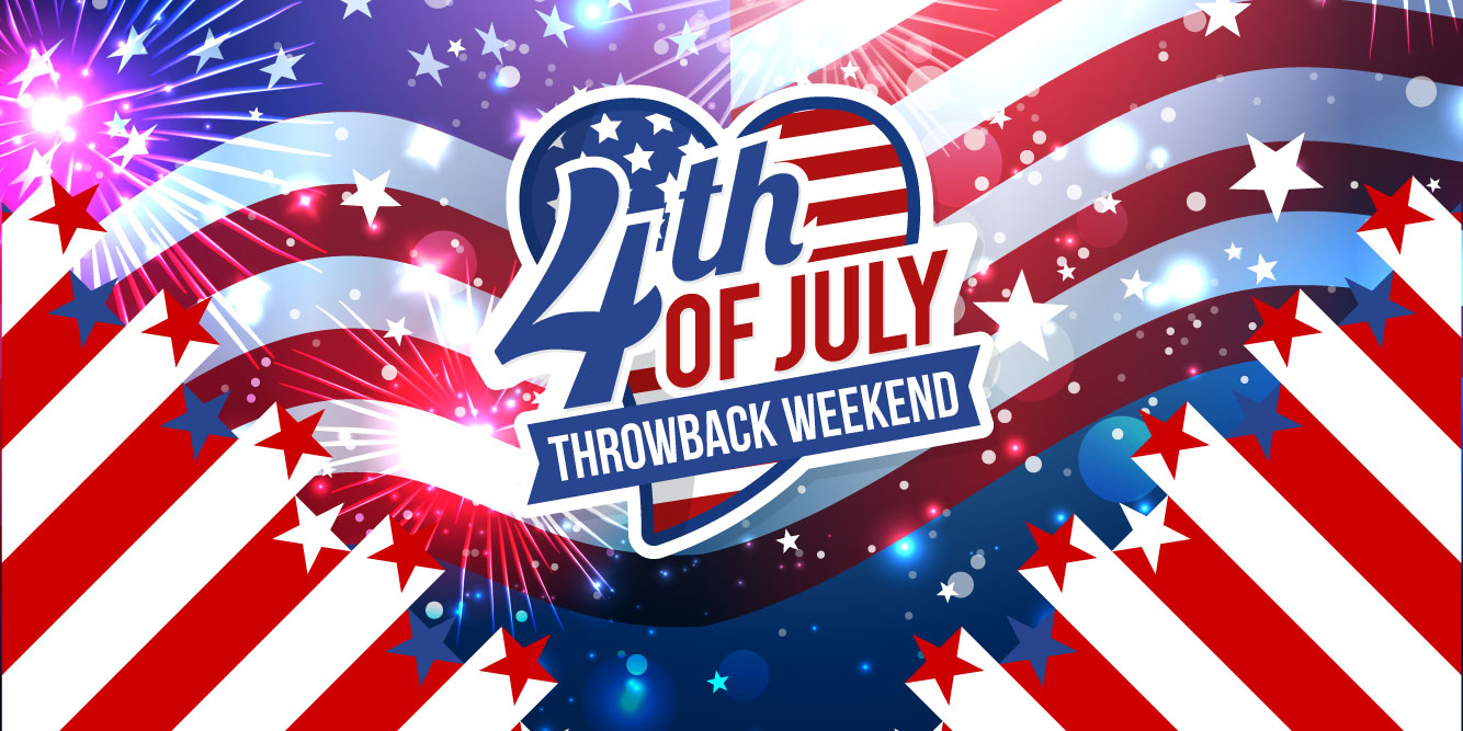 4th of July Throwback Weekend!